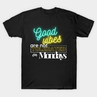 Good vibes are not tolerated on mondays T-Shirt